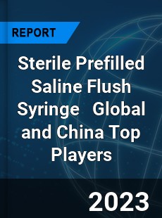 Sterile Prefilled Saline Flush Syringe Global and China Top Players Market