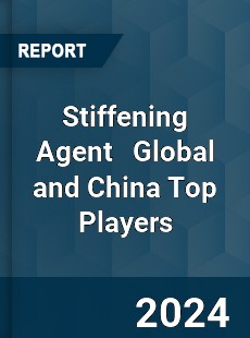 Stiffening Agent Global and China Top Players Market