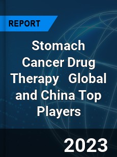 Stomach Cancer Drug Therapy Global and China Top Players Market