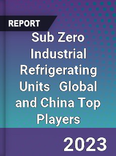 Sub Zero Industrial Refrigerating Units Global and China Top Players Market