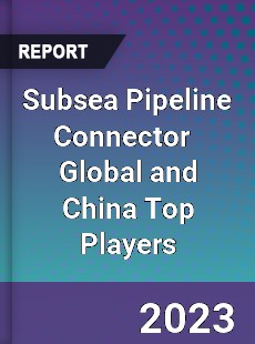 Subsea Pipeline Connector Global and China Top Players Market