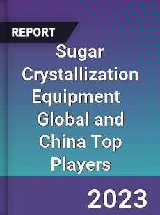 Sugar Crystallization Equipment Global and China Top Players Market