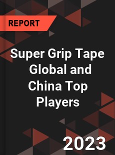 Super Grip Tape Global and China Top Players Market