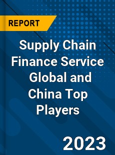 Supply Chain Finance Service Global and China Top Players Market