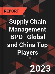 Supply Chain Management BPO Global and China Top Players Market