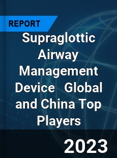 Supraglottic Airway Management Device Global and China Top Players Market