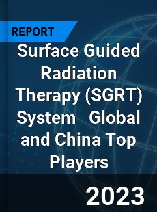 Surface Guided Radiation Therapy System Global and China Top Players Market