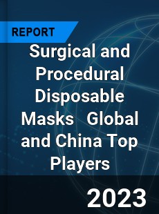 Surgical and Procedural Disposable Masks Global and China Top Players Market