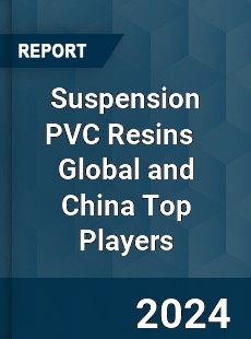 Suspension PVC Resins Global and China Top Players Market