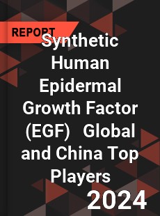 Synthetic Human Epidermal Growth Factor Global and China Top Players Market