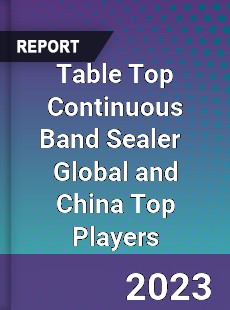 Table Top Continuous Band Sealer Global and China Top Players Market