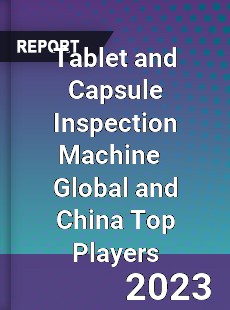 Tablet and Capsule Inspection Machine Global and China Top Players Market