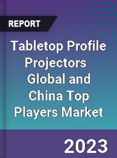 Tabletop Profile Projectors Global and China Top Players Market