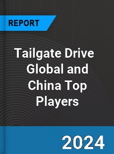 Tailgate Drive Global and China Top Players Market