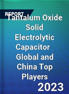 Tantalum Oxide Solid Electrolytic Capacitor Global and China Top Players Market