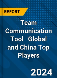 Team Communication Tool Global and China Top Players Market