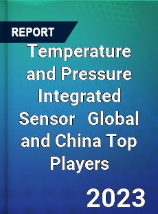 Temperature and Pressure Integrated Sensor Global and China Top Players Market