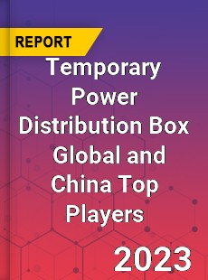 Temporary Power Distribution Box Global and China Top Players Market