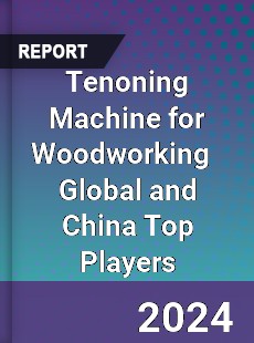 Tenoning Machine for Woodworking Global and China Top Players Market