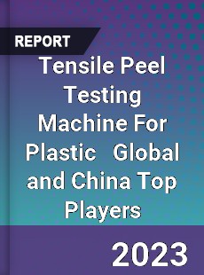 Tensile Peel Testing Machine For Plastic Global and China Top Players Market