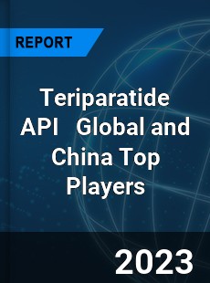 Teriparatide API Global and China Top Players Market