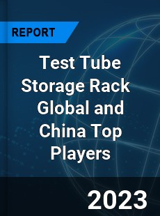 Test Tube Storage Rack Global and China Top Players Market