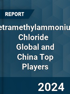 Tetramethylammonium Chloride Global and China Top Players Market