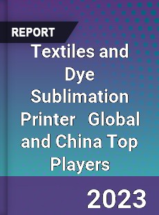 Textiles and Dye Sublimation Printer Global and China Top Players Market