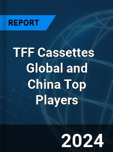 TFF Cassettes Global and China Top Players Market