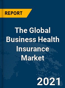 The Global Business Health Insurance Market