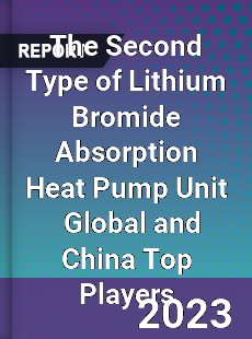 The Second Type of Lithium Bromide Absorption Heat Pump Unit Global and China Top Players Market