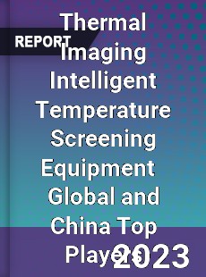 Thermal Imaging Intelligent Temperature Screening Equipment Global and China Top Players Market