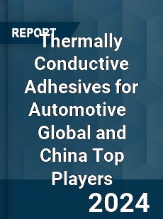 Thermally Conductive Adhesives for Automotive Global and China Top Players Market