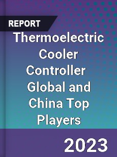 Thermoelectric Cooler Controller Global and China Top Players Market