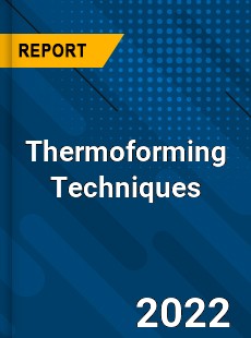 Thermoforming Techniques Market