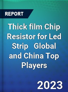 Thick film Chip Resistor for Led Strip Global and China Top Players Market