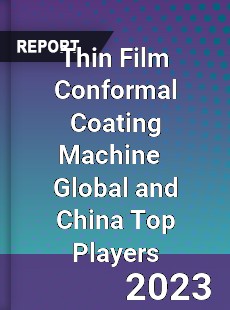 Thin Film Conformal Coating Machine Global and China Top Players Market