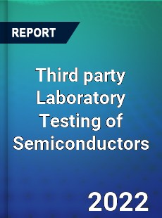 Third party Laboratory Testing of Semiconductors Market