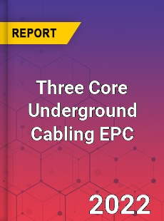 Three Core Underground Cabling EPC Market