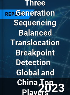 Three Generation Sequencing Balanced Translocation Breakpoint Detection Global and China Top Players Market