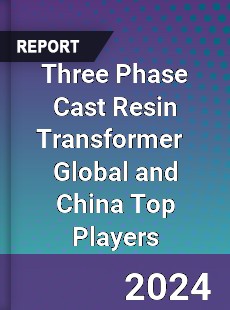 Three Phase Cast Resin Transformer Global and China Top Players Market