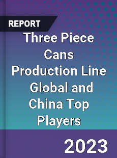 Three Piece Cans Production Line Global and China Top Players Market