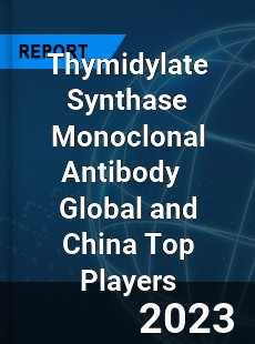 Thymidylate Synthase Monoclonal Antibody Global and China Top Players Market