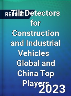 Tilt Detectors for Construction and Industrial Vehicles Global and China Top Players Market