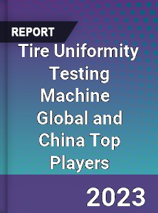 Tire Uniformity Testing Machine Global and China Top Players Market