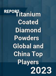 Titanium Coated Diamond Powders Global and China Top Players Market