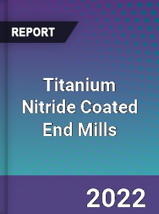 Titanium Nitride Coated End Mills Market