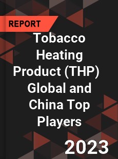 Tobacco Heating Product Global and China Top Players Market