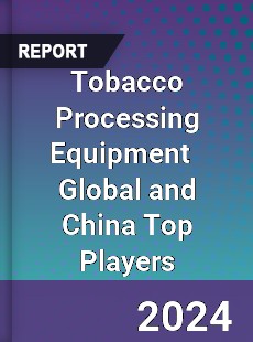 Tobacco Processing Equipment Global and China Top Players Market