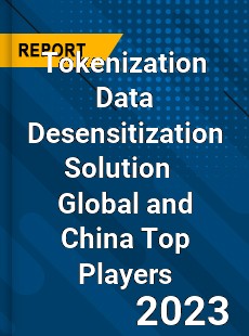 Tokenization Data Desensitization Solution Global and China Top Players Market